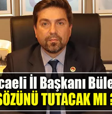 CHP Kocaeli İl Başkanı Bülent Sarı sözünü tutacak mı