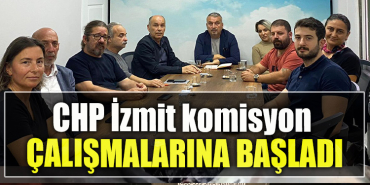 Cumhuriyet Halk Partisi İzmit İlçe Başkanlığı komisyon çalışmalarına başladı