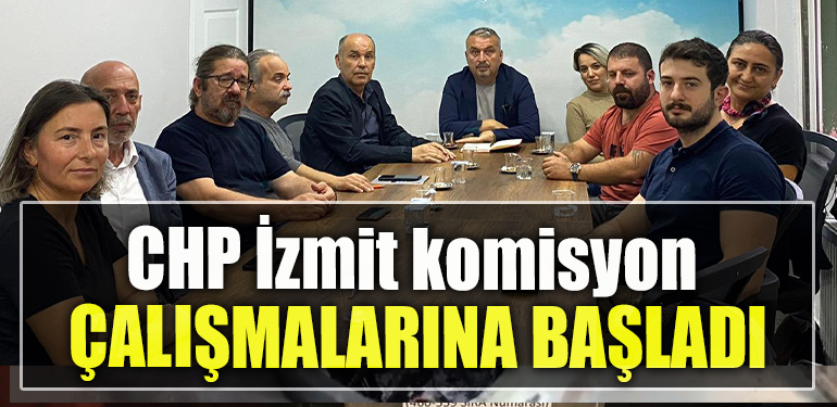 Cumhuriyet Halk Partisi İzmit İlçe Başkanlığı komisyon çalışmalarına başladı
