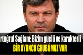 Ertuğrul Sağlam Bizim güçlü ve karakterli bir oyuncu grubu var