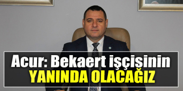 İYİ Parti İl Başkanı Nusret Acur Bekaert işçisinin yanında olacağız