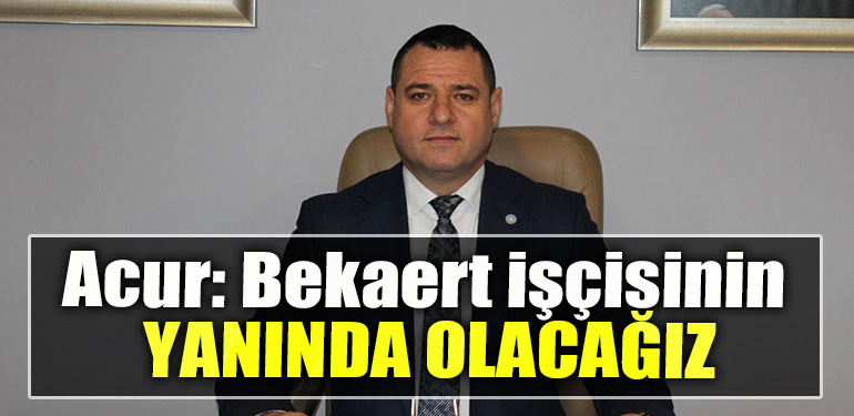 İYİ Parti İl Başkanı Nusret Acur Bekaert işçisinin yanında olacağız