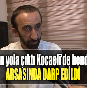 İstanbul’dan yola çıktı Kocaeli’de hendeğe takıldı Arsasında darp edildi