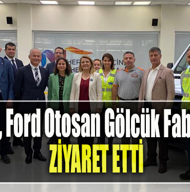 İzmit Belediye Başkanı Fatma Kaplan Hürriyet, Ford Otosan Gölcük Fabrikası’nı ziyaret etti