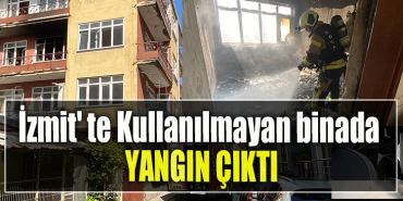 İzmit' te Kullanılmayan binada yangın çıktı
