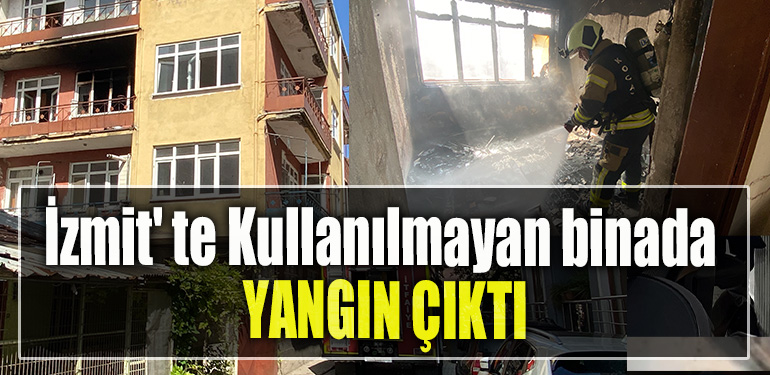 İzmit' te Kullanılmayan binada yangın çıktı