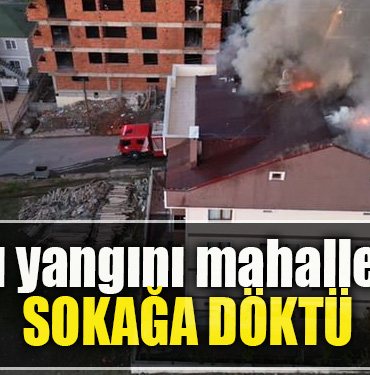 Kocaeli' de Çatı yangını mahalleliyi sokağa döktü