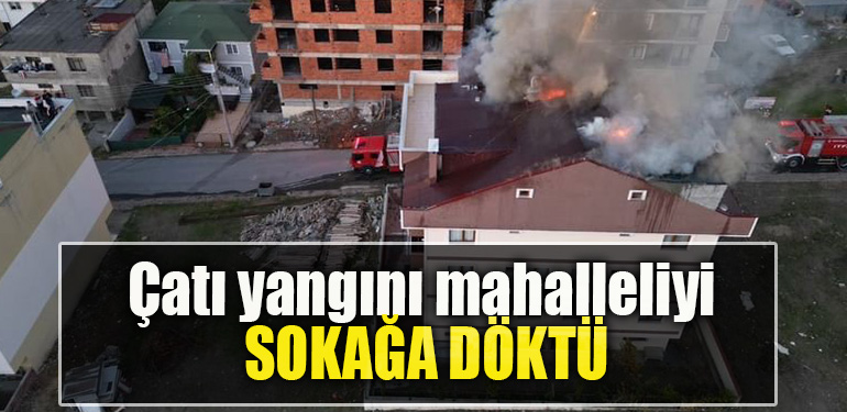 Kocaeli' de Çatı yangını mahalleliyi sokağa döktü