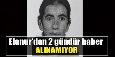 Kocaeli' de Elanur'dan 2 gündür haber alınamıyor