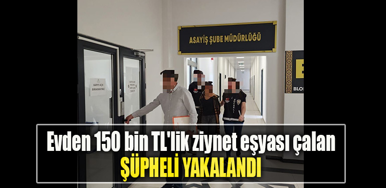 Kocaeli' de Evden 150 bin TL'lik ziynet eşyası çalan şüpheli yakalandı
