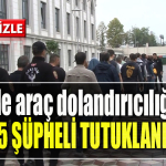 Kocaeli' de İkiz çekle araç dolandırıcılığı yapan 15 şüpheli tutuklandı