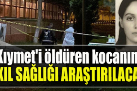 Kocaeli' de Kıymet'i öldüren kocanın akıl sağlığı araştırılacak