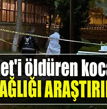 Kocaeli' de Kıymet'i öldüren kocanın akıl sağlığı araştırılacak