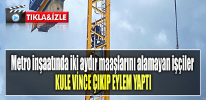Kocaeli' de Metro inşaatında iki aydır maaşlarını alamayan işçiler kule vince çıkıp eylem yaptı