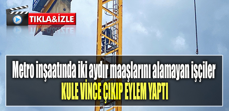 Kocaeli' de Metro inşaatında iki aydır maaşlarını alamayan işçiler kule vince çıkıp eylem yaptı