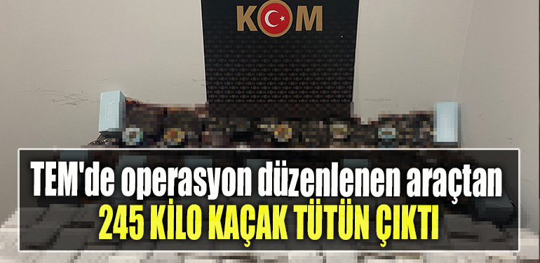 Kocaeli' de TEM'de operasyon düzenlenen araçtan 245 kilo kaçak tütün çıktı