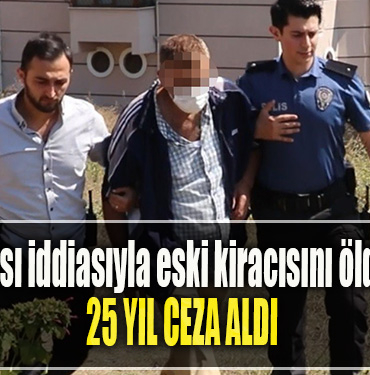 Kocaeli' de Taciz iftirası iddiasıyla eski kiracısını öldürmüştü, 25 yıl ceza aldı