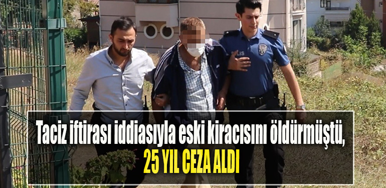 Kocaeli' de Taciz iftirası iddiasıyla eski kiracısını öldürmüştü, 25 yıl ceza aldı