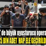 Kocaeli' de büyük uyuşturucu operasyonu. Tam 775 bin adet uyuşturucu hap ele geçirildi