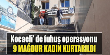 Kocaeli' de fuhuş operasyonu 9 mağdur kadın kurtarıldı