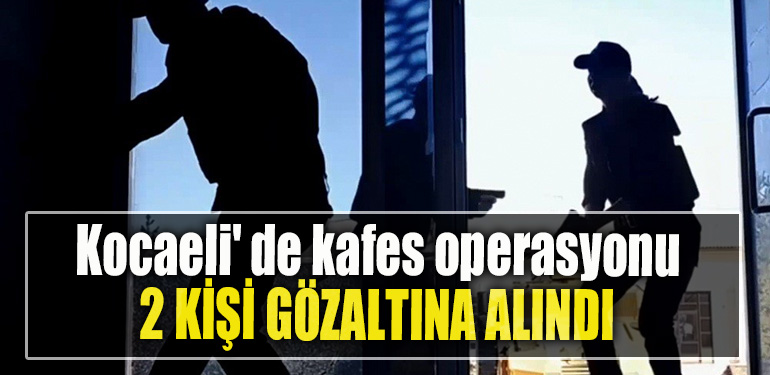 Kocaeli' de kafes operasyonu. 2 kişi gözaltına alındı