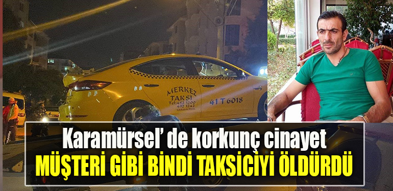Kocaeli' de korkunç cinayet. Müşteri gibi bindi, taksiciyi öldürdü