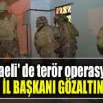 Kocaeli' de terör operasyonu. Kocaeli İl Başkanı gözaltına alındı