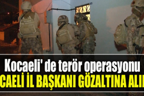 Kocaeli' de terör operasyonu. Kocaeli İl Başkanı gözaltına alındı