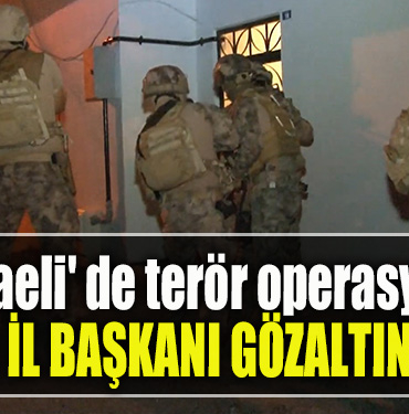 Kocaeli' de terör operasyonu. Kocaeli İl Başkanı gözaltına alındı