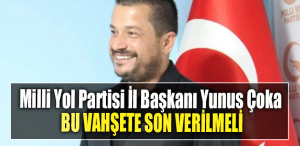 Milli Yol Partisi İl Başkanı Yunus Çoka Bu vahşete son verilmeli