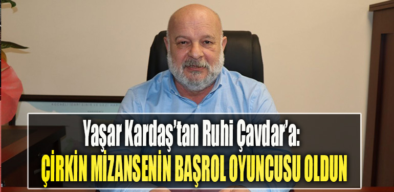 Yaşar Kardaş’tan Ruhi Çavdar’a Çirkin mizansenin başrol oyuncusu oldun