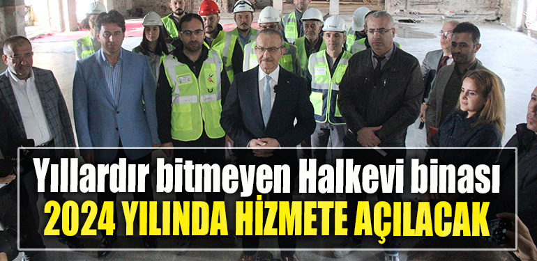 Yıllardır bitmeyen Halkevi binası 2024 yılında hizmete açılacak