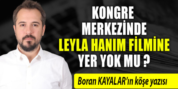 Kongre Merkezinde ‘Leyla Hanım’ filmine yer yok mu?