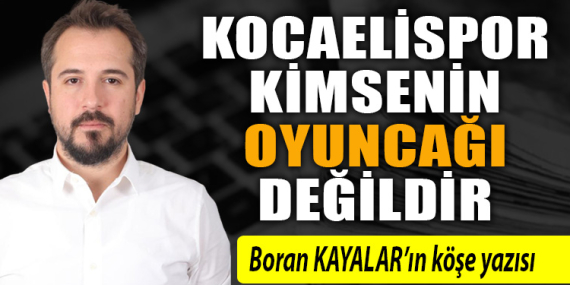 Kocaelispor kimsenin oyuncağı değildir