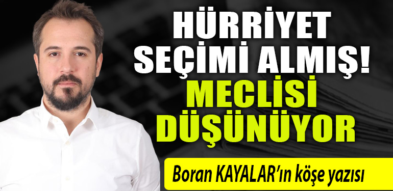 HÜRRİYET SEÇİMİ ALMIŞ! MECLİSİ DÜŞÜNÜYOR