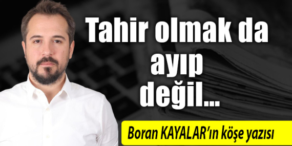 Tahir olmak da ayıp değil…