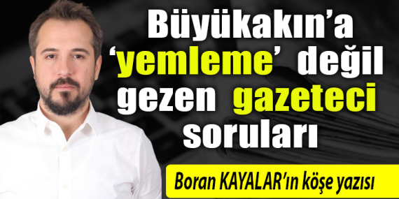 Büyükakın’a ‘yemleme’ değil gezen gazeteci soruları