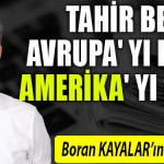 boran kayalar köşe yazısı - TAHİR BEY AVRUPA' YI DEĞİL AMERİKA' YI SEVER