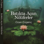 Tarihin Puslu Sularında Yolculuk “Batıkta Açan Nilüferler” Raflarda!