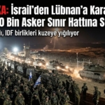 İsrail'den Lübnan'a Kara Harekatı Kararı! 100 Bin Asker Sınır Hattına Sevk Edildi